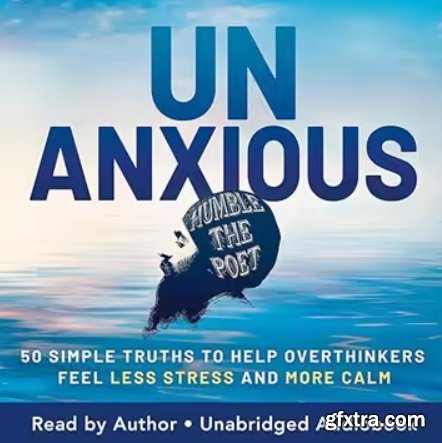 Unanxious: 50 Simple Truths to Help Overthinkers Feel Less Stress and More Calm