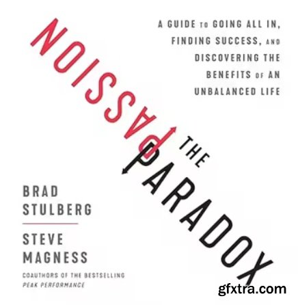 The Passion Paradox: A Guide to Going All In, Finding Success, and Discovering the Benefits of an Unbalanced Life