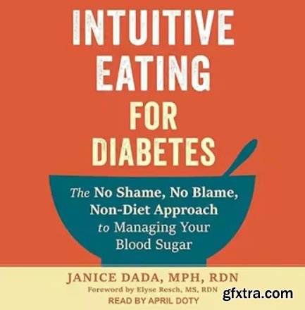 Intuitive Eating for Diabetes: The No Shame, No Blame, Non-Diet Approach to Managing Your Blood Sugar