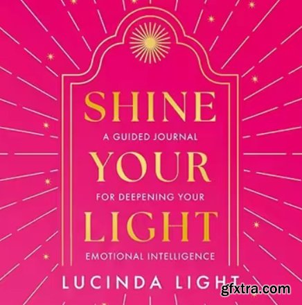 Shine Your Light: A Guided Journal for Deepening Your Emotional Intelligence