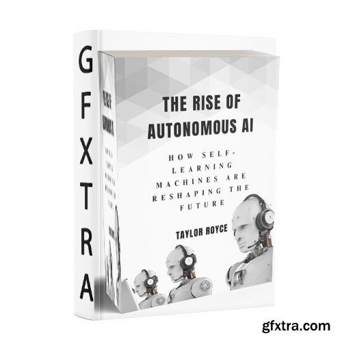 The Rise of Autonomous AI: How Self-Learning Machines Are Reshaping the Future