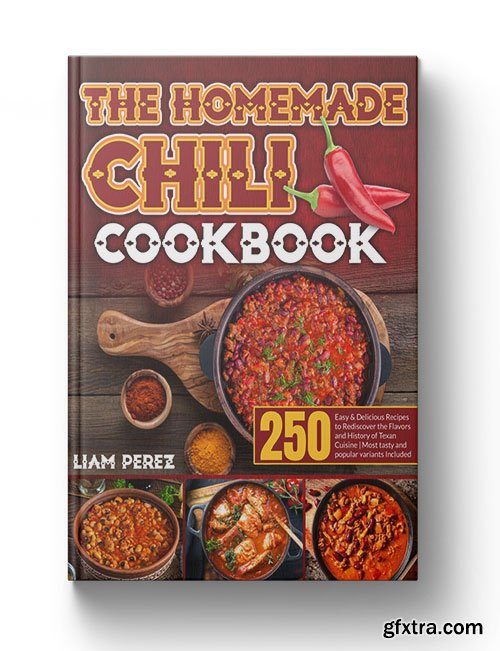 The Homemade Chili Cookbook: 250 Easy & Delicious Recipes to Rediscover the Flavors and History of Texan Cuisine