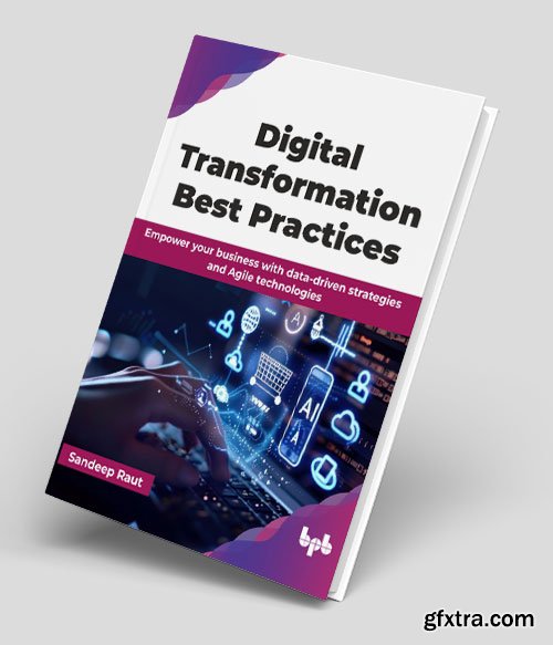 Digital Transformation Best Practices: Empower your business with data-driven strategies and Agile technologies