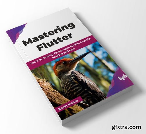 Mastering Flutter: Learn to develop Flutter apps for iOS, Android, desktop and web