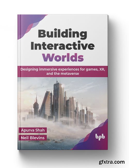 Building Interactive Worlds: Designing immersive experiences for games, XR, and the metaverse