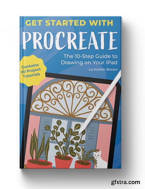 Get Started with Procreate: The 10-Step Guide to Drawing on Your iPad: Contains 20 Project Tutorials