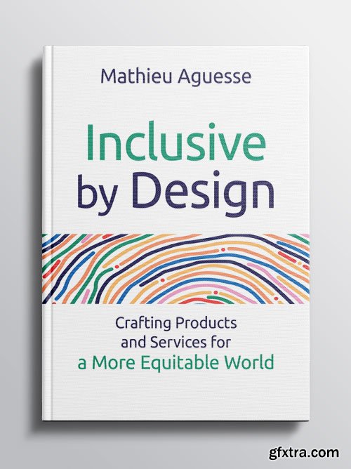 Inclusive by Design: Crafting Products and Services for a More Equitable World