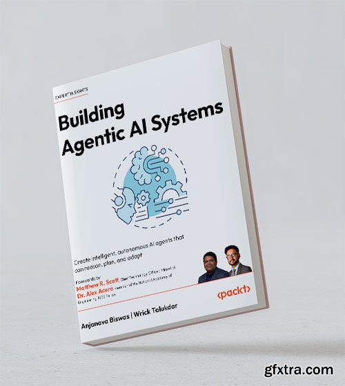 Building Agentic AI Systems: Create intelligent, autonomous AI agents that can reason, plan, and adapt