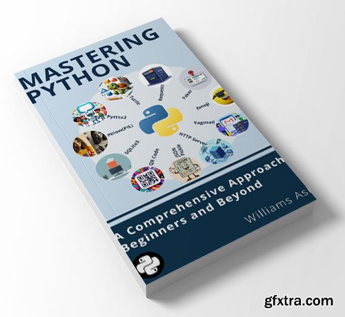 Mastering Python: A Comprehensive Approach for Beginners and Beyond