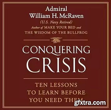 Conquering Crisis: Ten Lessons to Learn Before You Need Them
