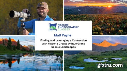 Naturephotographyclasses - Matt Payne - Finding and Leveraging a Connection with Place to Create Unique Grand Scenic Landscapes