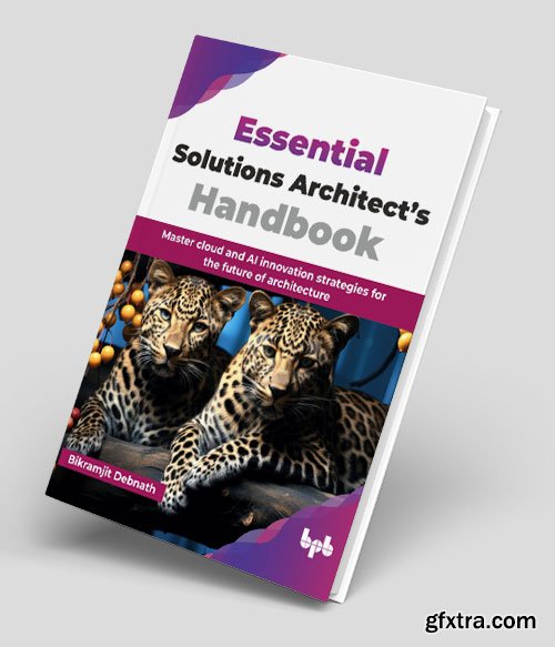 Essential Solutions Architect’s Handbook: Master cloud and AI innovation strategies for the future of architecture