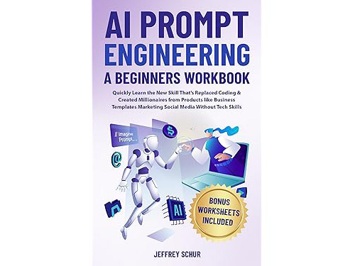 AI PROMPT ENGINEERING A BEGINNERS WORKBOOK : Quickly Learn the New Skill That's Replaced Coding & Created Millionaires AI PROMPT ENGINEERING A BEGINNERS WORKBOOK : Quickly Learn the New Skill That's Replaced Coding & Created Millionaires