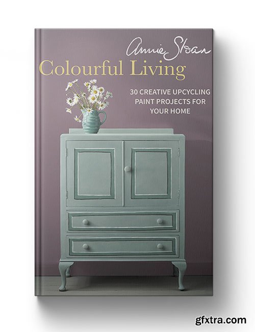 Annie Sloan Colourful Living : 30 Creative Upcycling Paint Projects for Your Home