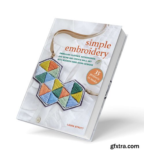 Simple Embroidery: 35 projects to make: Embellish clothes, accessories, and more and create wall art