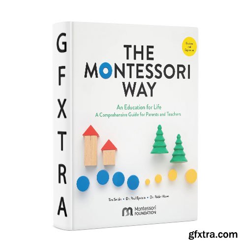 The Montessori Way, Revised and Expanded: An Education for Life; A Comprehensive Guide for Parents and Teachers