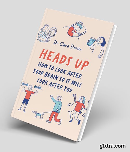 Heads Up: How to look after your brain so it will look after you Heads Up: How to look after your brain so it will look after you