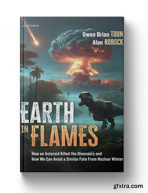 Earth in Flames: How an Asteroid Killed the Dinosaurs and How We Can Avoid a Similar Fate From Nuclear Winter