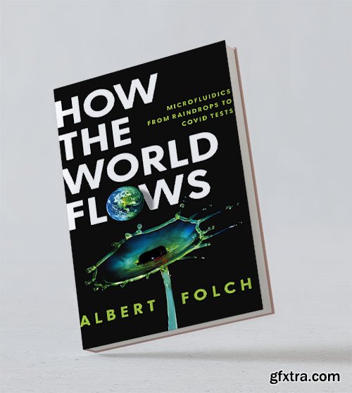 How the World Flows: Microfluidics from Raindrops to Covid Tests