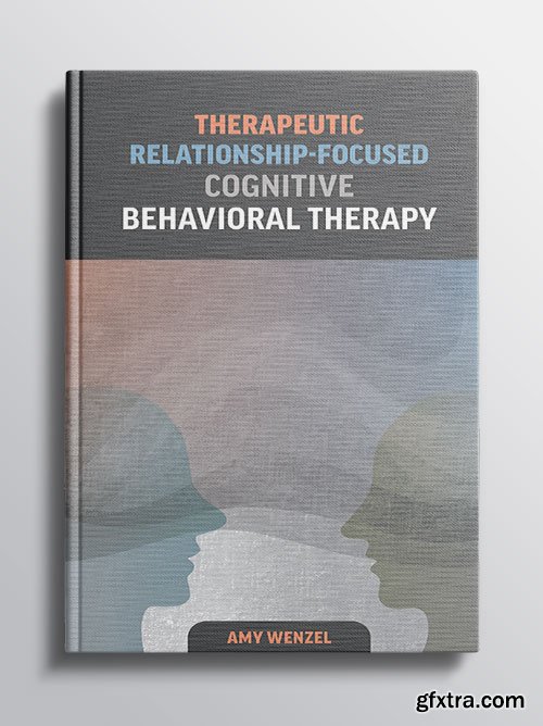 Therapeutic Relationship-Focused Cognitive Behavioral Therapy