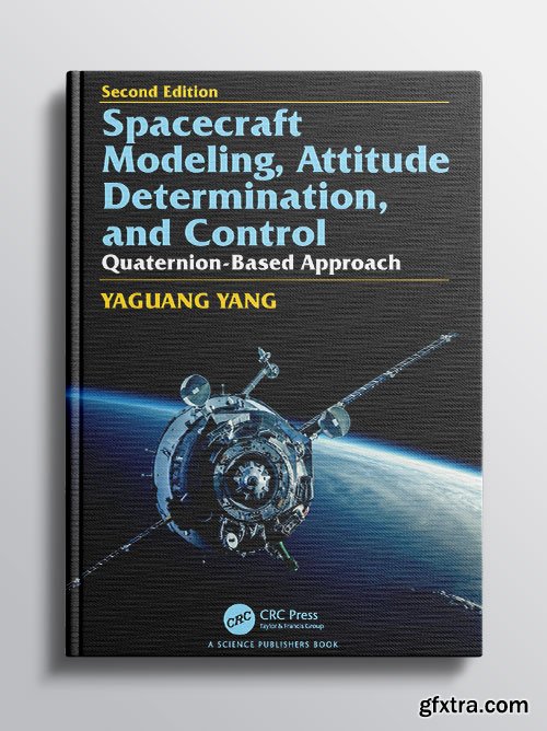Spacecraft Modeling, Attitude Determination, and Control: Quaternion-Based Approach, 2nd edition