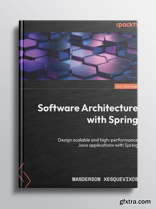 Software Architecture with Spring: Design scalable and high-performance Java applications with Spring