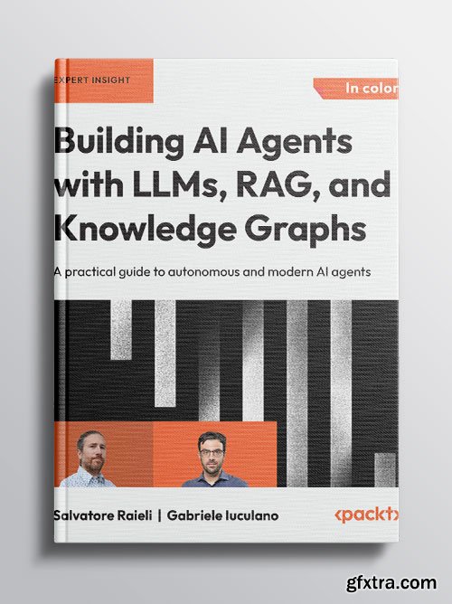 Building AI Agents with LLMs, RAG, and Knowledge Graphs: A practical guide to autonomous and modern AI agents