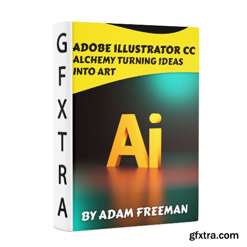 Adobe Illustrator Cc Alchemy: Turning Ideas Into Art