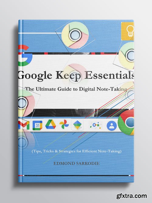 Google Keep Essentials: The Ultimate Guide to Digital Note-Taking