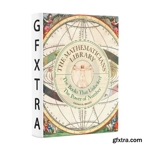 The Mathematicians\' Library: The Books That Unlocked The Power Of Numbers