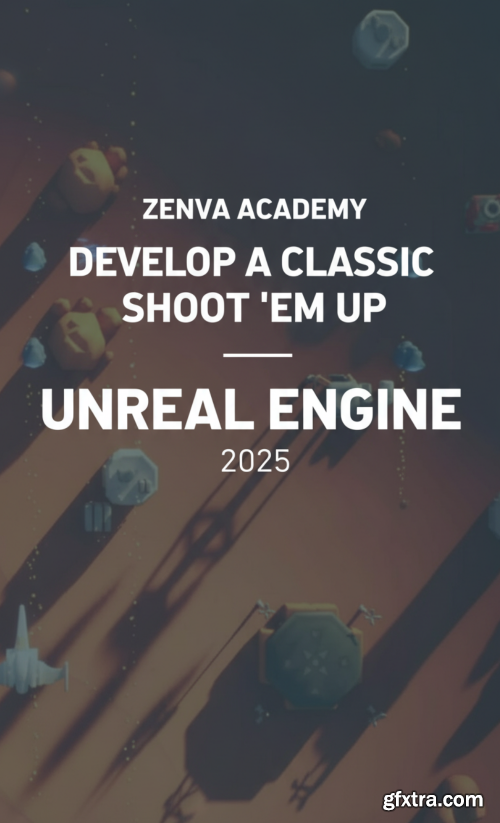 Zenva Academy - Develop A Classic Shoot Em Up With Unreal Engine 2025