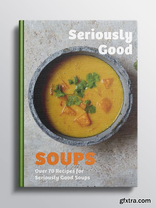 Seriously Good Soups: Over 60 Recipes for Seriously Good Soups