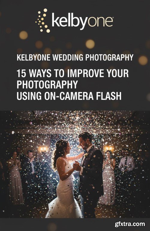 KelbyOne - Wedding Photography - 15 Ways to Improve Your Photography Using On-Camera Flash