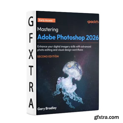 Mastering Adobe Photoshop 2026 - Second Edition (Early Access)