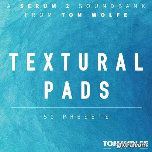 Tom Wolfe Textural Pads (Binaural Edition) for Serum 2