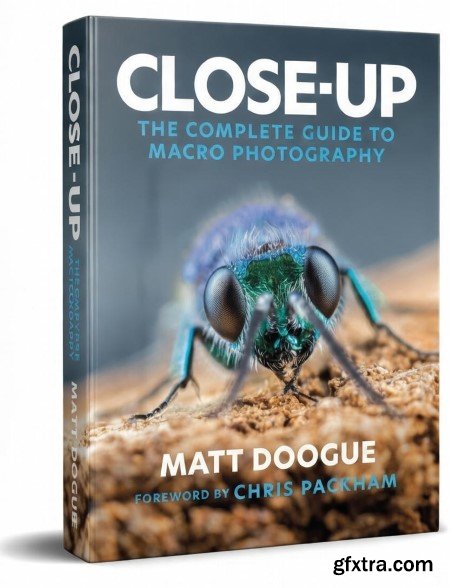 Close-Up: The Complete Guide to Macro Photography