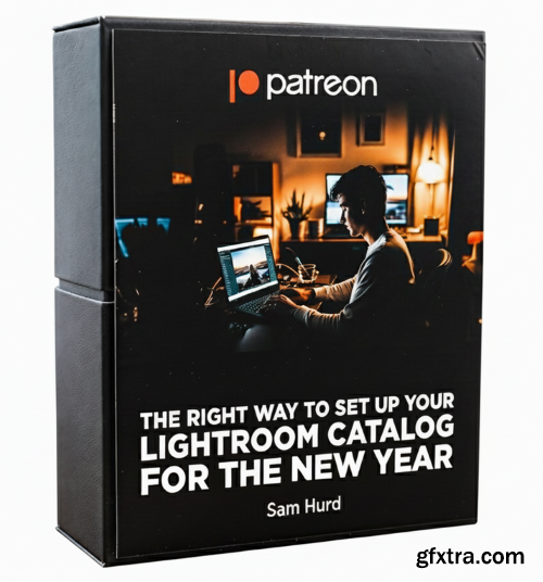 Patreon - Sam Hurd - The Right Way to Set Up Your Lightroom Catalog For The New Year