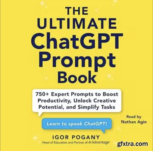 The Ultimate ChatGPT Prompt Book: 750+ Expert Prompts to Boost Productivity, Unlock Creative Potential and Simplify