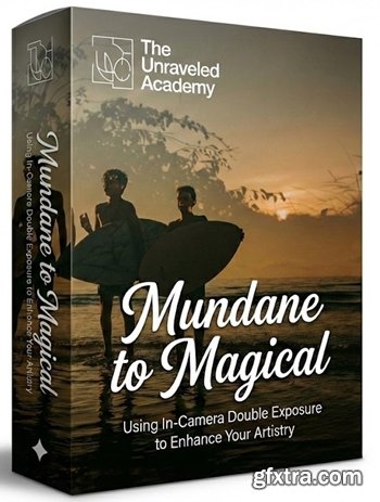 The Unraveled Academy - Mundane to Magical: Using In-Camera Double Exposure to Enhance Your Artistry