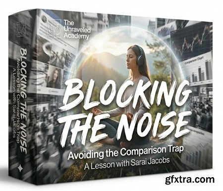 The Unraveled Academy - Blocking the Noise: Avoiding the Comparison Trap A Lesson with Sarai Jacobs