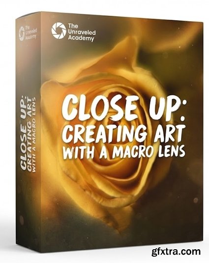 The Unraveled Academy - Close Up: Creating Art with a Macro Lens