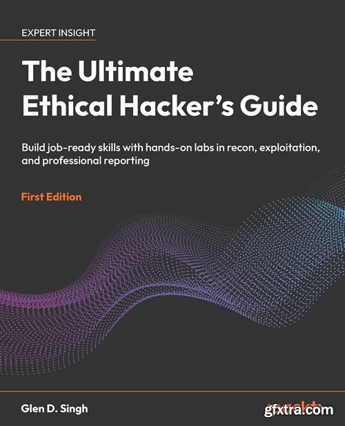 The Ultimate Ethical Hacker\'s Guide: Build job-ready skills with hands-on labs in recon