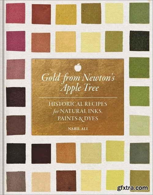 Gold from Newton\'s Apple Tree: Historical Recipes for Natural Inks, Paints, and Dyes