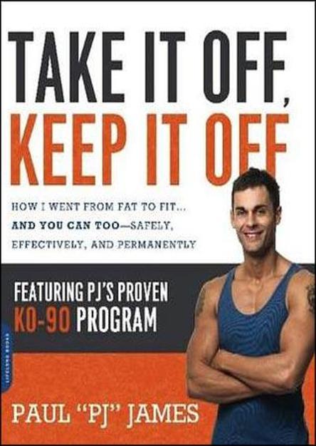 Take It Off, Keep It Off: How I Went From Fat To Fit . . . And You Can Too--Safely, Effectively, And Permanently