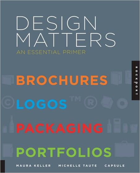 Design Matters: An Essential Primer - Brochures, Logos, Packaging, Portfolios