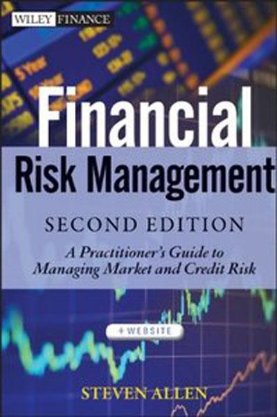 Financial Risk Management: A Practitioner's Guide to Managing Market and Credit Risk, 2nd Edition