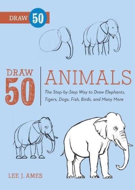 Draw 50 Animals: The Step-by-Step Way to Draw Elephants, Tigers, Dogs, Fish, Birds, and Many More (EPUB)