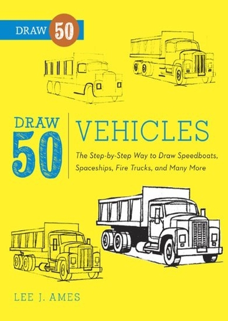 Draw 50 Vehicles: The Step-by-Step Way to Draw Speedboats, Spaceships, Fire Trucks, and Many More