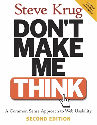Dont Make Me Think ! A Common Sense Approach to Web Usability By Steve Krug