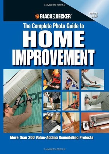Black & Decker The Complete Photo Guide to Home Improvement: More Than 200 Value-Adding Remodeling Projects